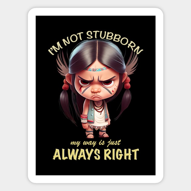 Little Indian I'm Not Stubborn My Way Is Just Always Right Cute Adorable Funny Quote Magnet by Cubebox